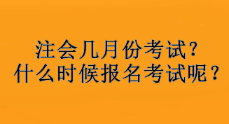 注會幾月份考試？什么時候報名考試呢？