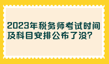 2023年稅務師考試時間及科目安排公布了沒？