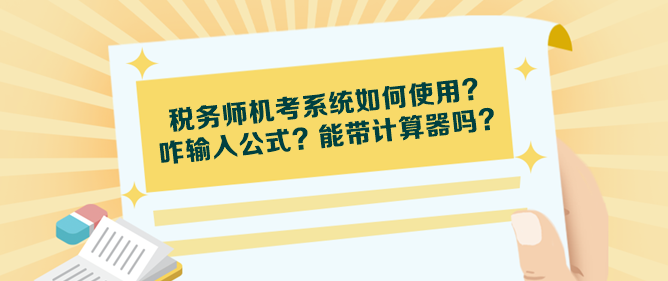 稅務(wù)師機考系統(tǒng)如何使用？咋輸入公式？能帶計算器嗎？