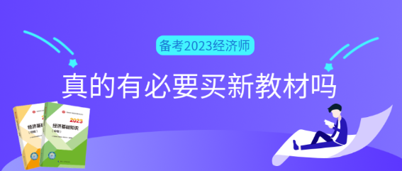 備考2023初中級經(jīng)濟師真的有必要買新教材嗎？