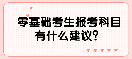 零基礎(chǔ)考生報考科目有什么建議？