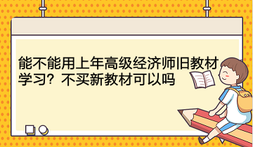 能不能用上年高級經濟師舊教材學習？不買新教材可以嗎？