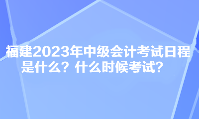 福建2023年中級(jí)會(huì)計(jì)考試日程是什么？什么時(shí)候考試？