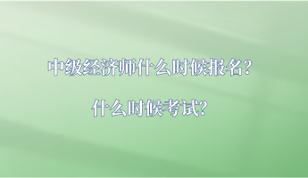 中級經(jīng)濟師什么時候報名？什么時候考試？