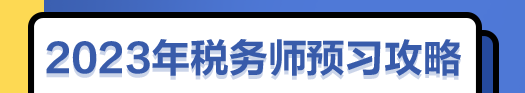 2023年稅務(wù)師預(yù)習(xí)攻略