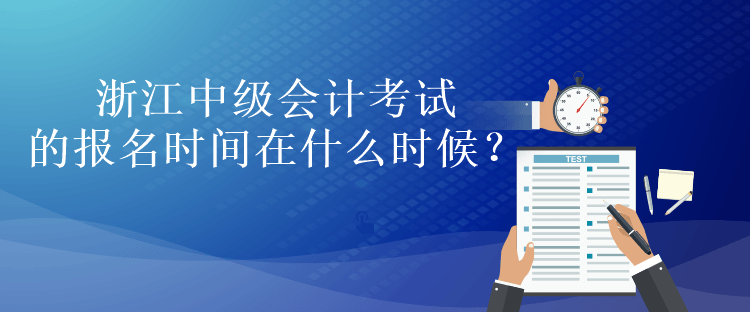 浙江中級會計考試的報名時間在什么時候？