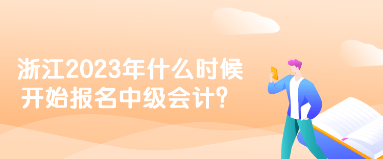 浙江2023年什么時(shí)候開始報(bào)名中級(jí)會(huì)計(jì)？