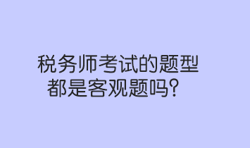 稅務師考試的題型都是客觀題嗎？