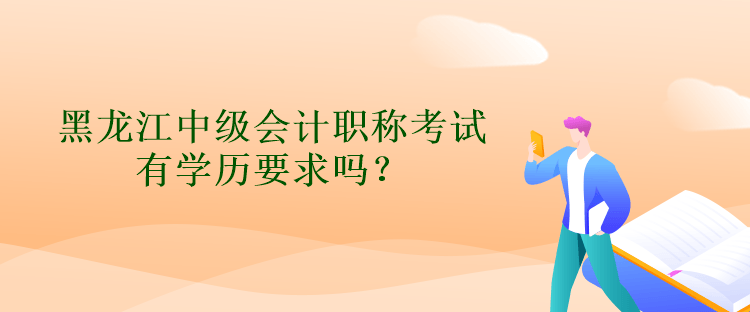 黑龍江中級(jí)會(huì)計(jì)職稱考試有學(xué)歷要求嗎？