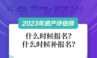 資產(chǎn)評(píng)估師2023什么時(shí)候報(bào)名和補(bǔ)報(bào)名？