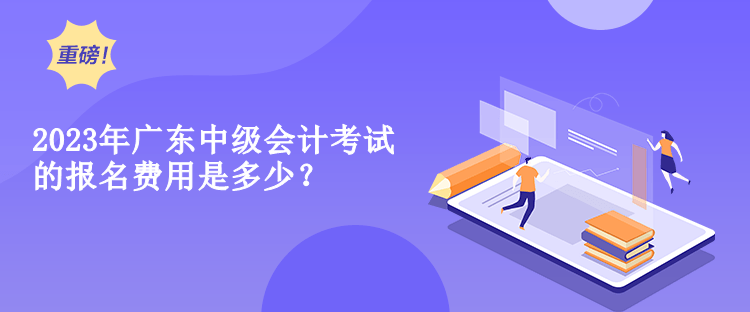 2023年廣東中級(jí)會(huì)計(jì)考試的報(bào)名費(fèi)用是多少？