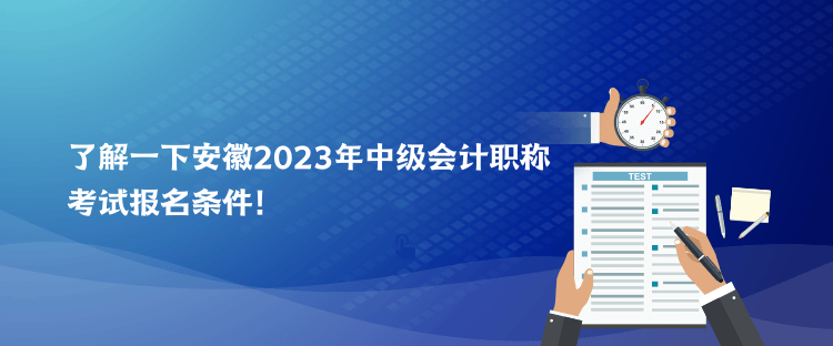 了解一下安徽2023年中級(jí)會(huì)計(jì)職稱考試報(bào)名條件！