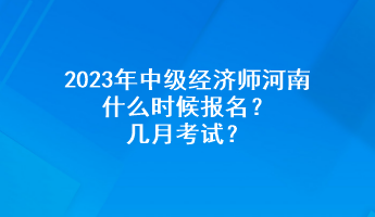 2023年中級(jí)經(jīng)濟(jì)師河南什么時(shí)候報(bào)名？幾月考試？