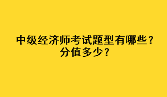 中級(jí)經(jīng)濟(jì)師考試題型有哪些？分值多少？