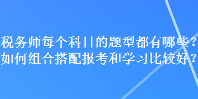 稅務師每個科目的題型都有哪些？如何組合搭配報考和學習比較好？