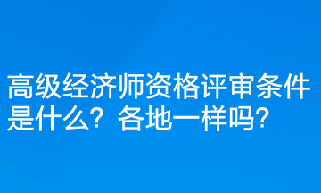 高級經(jīng)濟師資格評審條件是什么？各地一樣嗎？