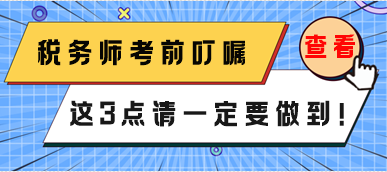 稅務(wù)師3月份延考考前叮囑 這3點(diǎn)一定要做到！