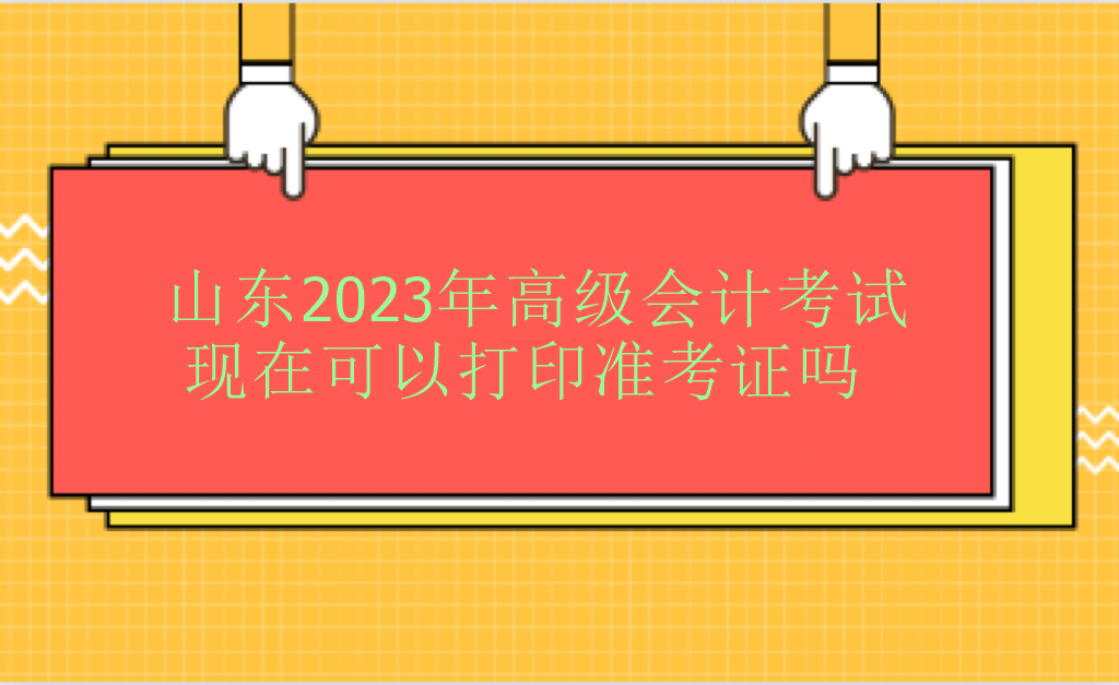 山東2023年高級(jí)會(huì)計(jì)師考試現(xiàn)在可以打印準(zhǔn)考證嗎？