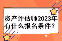 資產(chǎn)評(píng)估師2023年有什么報(bào)名條件？