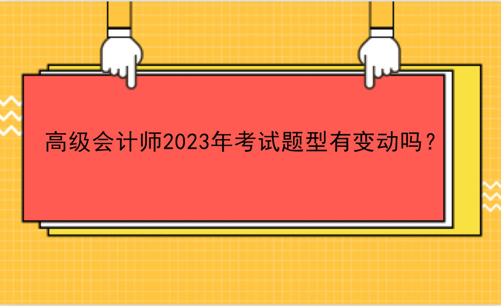 高級會計師2023年考試題型有變動嗎？