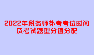 2022年稅務師補考考試時間及考試題型分值分配