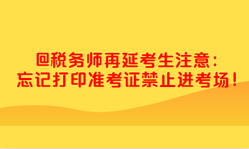 稅務(wù)師忘記打印準(zhǔn)考證禁止進(jìn)考場 快去打??！