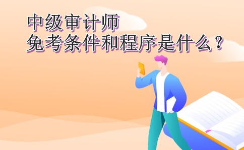 中級審計師免考條件和程序是什么？