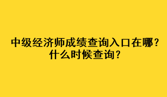 中級經(jīng)濟(jì)師成績查詢?nèi)肟谠谀?？什么時候查詢？