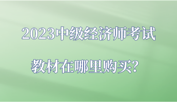 2023中級(jí)經(jīng)濟(jì)師考試教材在哪里購買？