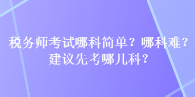 稅務師考試哪科簡單？哪科難？建議先考哪幾科？