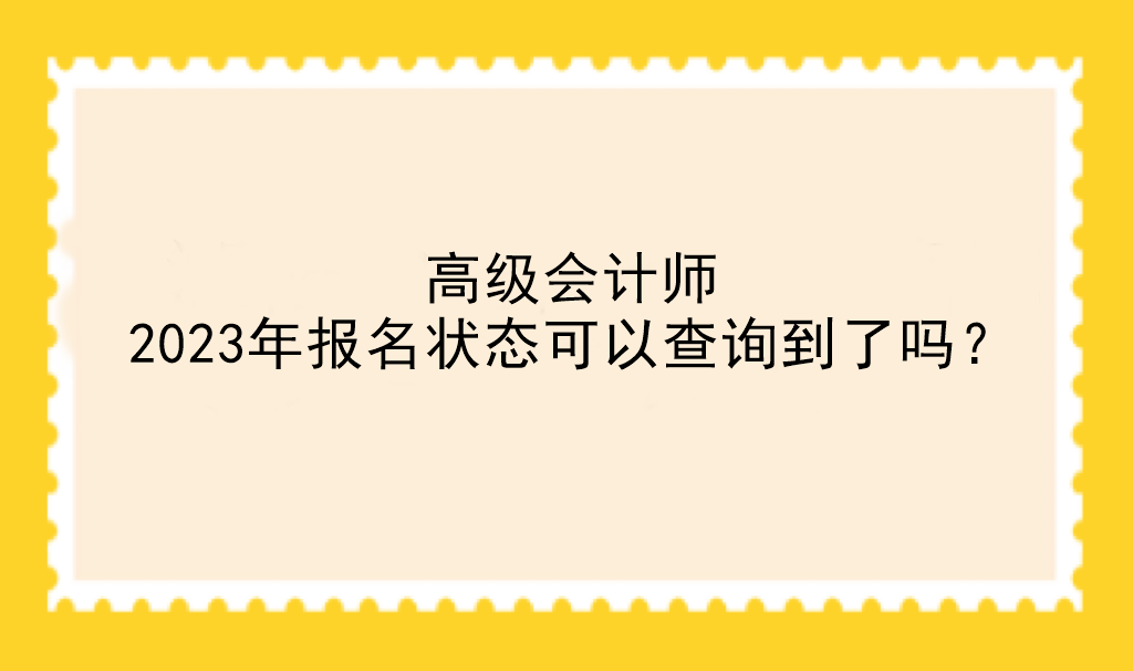 高級會計(jì)師2023年報(bào)名狀態(tài)可以查詢到了嗎？