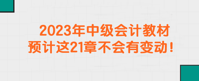 2023年中級會計教材預計這21章不會有變動！