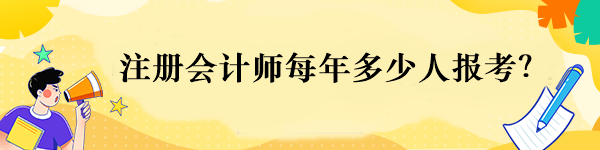 注冊會計師每年多少人報考？