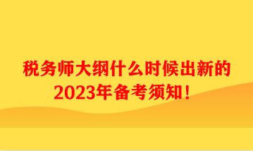 稅務(wù)師大綱什么時(shí)候出新的2023年備考須知！