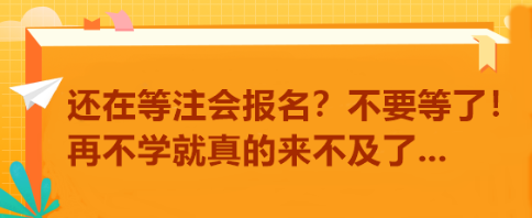 還在等注會報名？不要等了！再不學就真的來不及了...