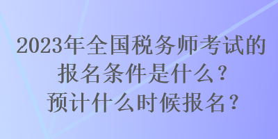 2023年全國稅務師考試的報名條件是什么？預計什么時候報名？