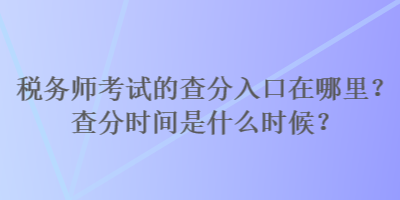 稅務(wù)師考試的查分入口在哪里？查分時間是什么時候？