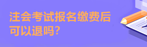 注會考試報名繳費后可以退嗎？