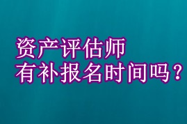 資產(chǎn)評估師有補報名時間嗎？