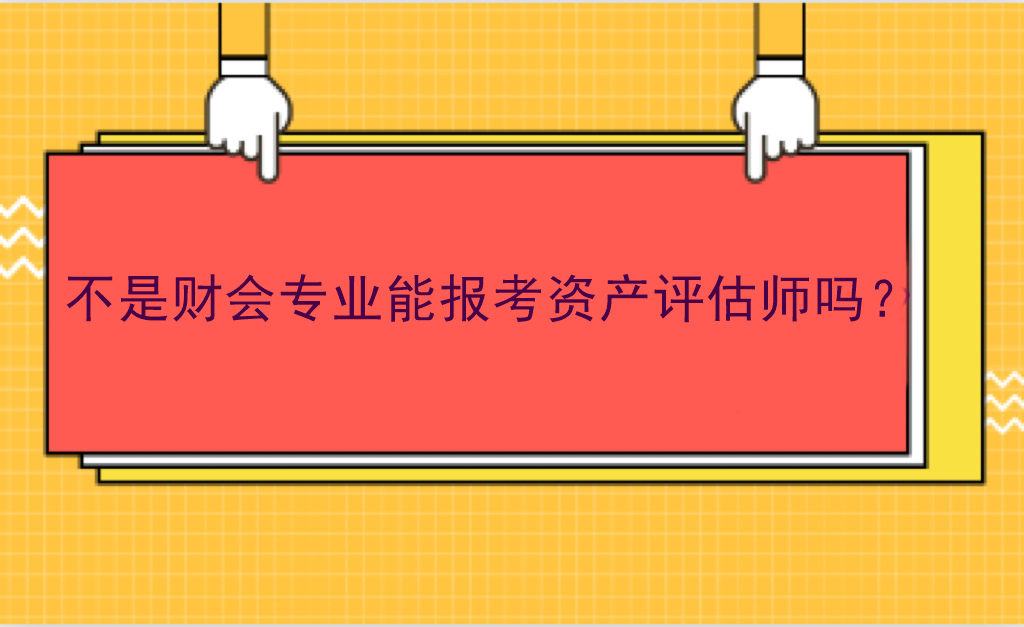 不是財(cái)會(huì)專業(yè)能報(bào)考資產(chǎn)評(píng)估師嗎？