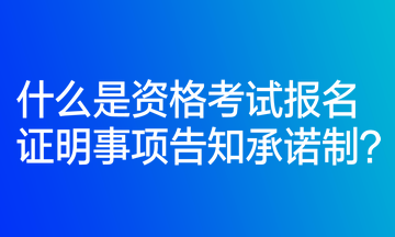 什么是資格考試報(bào)名證明事項(xiàng)告知承諾制？