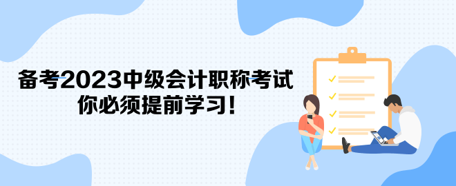 備考2023中級(jí)會(huì)計(jì)職稱考試 你必須提前學(xué)習(xí)！