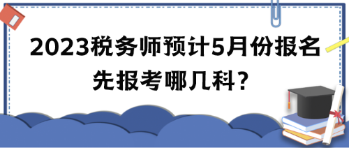 2023年稅務師考試預計5月份報名 先報考哪幾科？