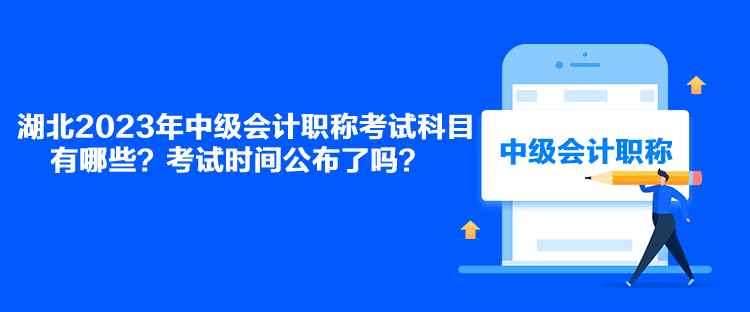 湖北2023年中級(jí)會(huì)計(jì)職稱考試科目有哪些？考試時(shí)間公布了嗎？