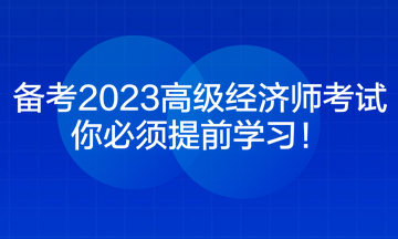 備考2023高級經(jīng)濟師考試 你必須提前學習！