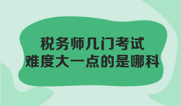 稅務(wù)師幾門考試難度大一點的是哪科？