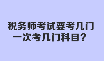 稅務(wù)師考試要考幾門(mén)？一次考幾門(mén)科目？