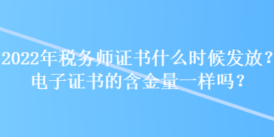 2022年稅務(wù)師證書什么時(shí)候發(fā)放？電子證書的含金量一樣嗎？