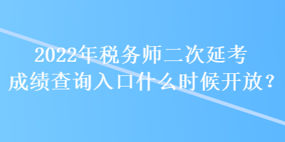 2022年稅務(wù)師二次延考成績查詢?nèi)肟谑裁磿r候開放？