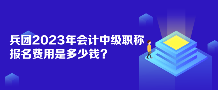 兵團2023年會計中級職稱報名費用是多少錢？